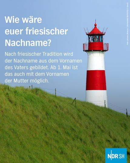 Foto von einem Leuchtturm. dazu der Text: Wie wäre euer friesischer Nachnahme? 
Nach friesischer Tradition wird der Nachnahme aus dem Vornamen des Vaters gebildet. Ab 1. Mai ist das auch mit dem Vornamen der Mutter möglich.