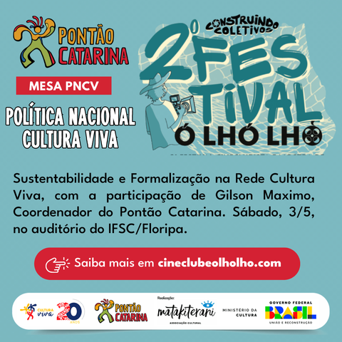 Início da descrição: cartaz com fundo azul, com as logos do Pontão Catarina e do Festival Ó lhó lhó, e os dizeres “mesa pncv Política nacional Cultura Viva. Sustentabilidade e Formalização na Rede Cultura Viva, com a participação de Gilson Maximo, Coordenador do Pontão Catarina. Sábado, 3/5, no auditório do IFSC/Floripa.” No rodapé do cartaz está o selo Cultura Viva 20 Anos e o texto "REALIZAÇÃO", seguido das marcas da Associação MataKiterani, Ministério da Cultura e Governo Federal. Fim da descrição.