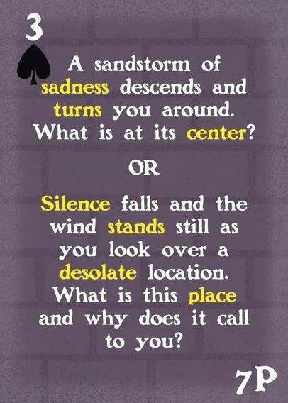 A 3 of Spades of a custom playing card deck. Written on it is "A sandstorm of sadness descends and turns you around. What is at its center? OR Silence falls and the wind stands still as you look over a desolate location. What is this place and why does it call to you?"