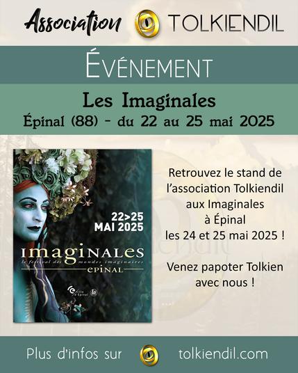 Association Tolkiendil
Événement
Les Imaginales
Épinal (88) - du 22 au 25 mai 2025
Retrouvez le stand de l’association Tolkiendil aux Imaginales à Épinal les 24 et 25 mai 2025 !
Venez papoter Tolkien avec nous !
Plus d’infos sur Tolkiendil.com