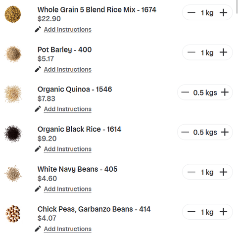 Whole Grain 5 Blend Rice Mix - $22.90 
Pot Barley -  $5.17
Organic Quinoa -  $7.83 
Organic Black Rice -$9.20 
 White Navy Beans - $4.60 
Chick Peas, Garbanzo Beans - $4.07