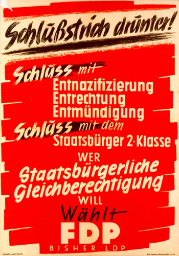 FDP-Wahlplakat 1949:

Schlussstrich darunter!
Schluss mit Entnazifizierung, Entrechtung, Entmümdigung! Schluss mit dem Staatsbürger 2. Klasse! 
Wer staatsbürgerliche Gleichberechtigung wählt, wählt FDP (bisher LDP).