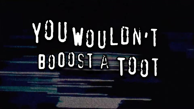 Meme in the format of the popular "You wouldn't download a car" format, with unevenly sized and aligned white text over a video glitch background. The text in this case says, "You wouldn't boost a toot."