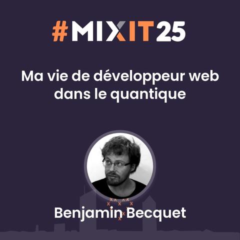 Annonce du talk "Ma vie de développeur web dans le quantique", avec ma photo, mon nom (Benjamin Becquet) et le logo de la conférence MiXiT25