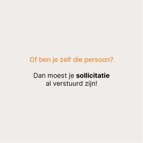 Of ben je zelf die persoon?

Dan moest je sollicitatie al verstuurd zijn!