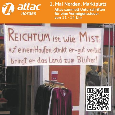attac
norden
1. Mai Norden, Marktplatz Attac sammelt Unterschriften für eine Vermögenssteuer von 11 - 14 Uhr
KEICHTUM ist wie MIsT:
Auf einem Haufen stinkt er-gut vertet bringt er das Land zum BLühen!🖖