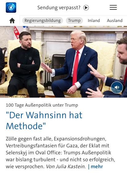 Sendung verpasst?
Regierungsbildung
Trump
Inland Ausland
100 Tage Außenpolitik unter Trump
"Der Wahnsinn hat
Methode"
Zölle gegen fast alle, Expansionsdrohungen, Vertreibungsfantasien für Gaza, der Eklat mit Selenskyj im Oval Office: Trumps Außenpolitik war bislang turbulent - und nicht so erfolgreich, wie versprochen. Von Julia Kastein. | mehr🖖