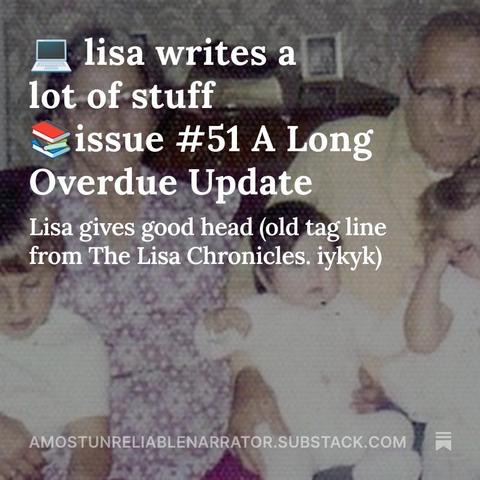 The background is of a grandma and grandpa holding three kids. The white text on the image says, "lisa writes a lot of stuff issue #51 A long overdue update." Below that it says, "Lisa gives good head (old tag line from The Lisa Chronicles. iykyk)