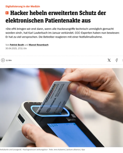 Digitalisierung in der Medizin

Hacker hebeln erweiterten Schutz der elektronischen Patientenakte aus

>>>Die ePA bringen wir erst dann, wenn alle Hackerangriffe technisch unmöglich gemacht worden sind, hat Karl Lauterbach im Januar verkündet. CCC-Experten haben nun bewiesen: Er hat zu viel versprochen. Die Betreiber reagieren mit einer Notfallmaßnahme.

Von Patrick Beuth und Marcel Rosenbach

30.04.2025, 17.51 Uhr