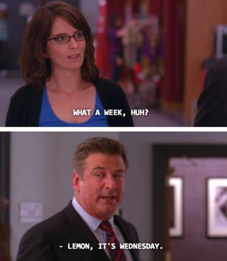 The 30 Rock Wednesday meme, which comes in two parts.

Frame 1: Liz Lemon, looking kind of tired and haggard, says, "What a week, huh?"

Frame 2: Jack Donaghy replies, "Lemon, it's Wednesday". He's raising an eyebrow and looks like, "Seriously, are you okay? What the heck?" But not in the actually-concerned way, just in the kind of snarky way.