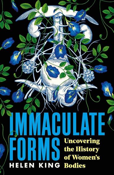 Helen King, Immaculate Forms: Uncovering the History of Women's Bodies (2024)