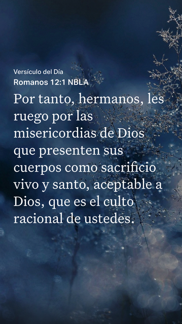 Texto bíblico sobre una fotografía de arbustos invernales.

Romanos 12 1 (Nueva Biblia de las Américas):
Por tanto, hermanos, les ruego por las misericordias de Dios que presenten sus cuerpos como sacrificio vivo y santo, aceptable a Dios, que es el culto racional de ustedes.