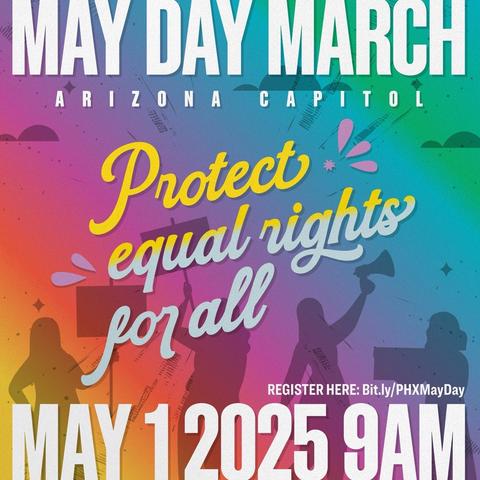 MAY DAY MARCH
ARIZONA CAPITOL
Protect
equal righilo
forall
REGISTER HERE: Bit.ly/PHXMayDay
MAY 12025 9AM
