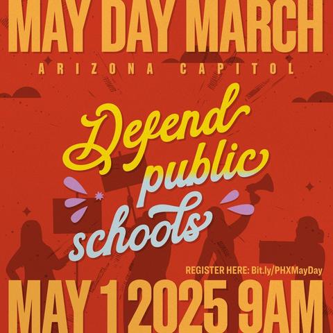 MAY DAY MARCH
ARIZONA CAPITOL
Depende
public
schoos
REGISTER HERE: Bit.ly/PHXMayDay
MAY 1 2025 9AM
