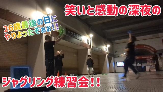 よくやった！26歳最後の日にやってくれた笑いと感動の深夜のジャグリング練習会！ おもしろキャッチも量産w