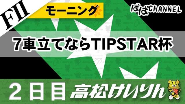 【ＦⅡ】[２日目] モーニング競輪 ７車立てならTIPSTAR杯【ばばCHANNEL】