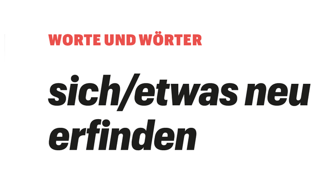Worte und Wörter: sich/etwas neu erfinden