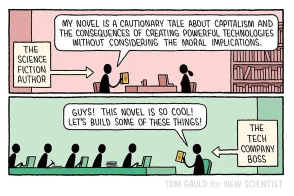 Two panel cartoon. A sci-fi author offers book as cautionary tale about creating powerful technologies. A CEO  shouting this novel is so cool, let’s build some of these things