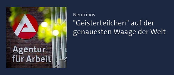 Ausschnitt der Tagesschau-Website. Ein Artikel "Geisterteilchen auf der genauesten Wage der Welt" neben einem Symbolbild, dass die Agentur für Arbeit zeigt.