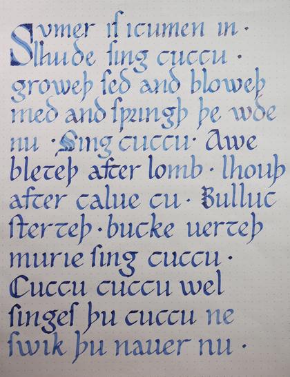 Sumer is icumen in
Lhude sing cuccu
Groweþ sed and bloweþ med and springþ þe wde nu
Sing cuccu
Awe bleteþ after lomb
Lhouþ after calue cu
Bulluc sterteþ
bucke uerteþ
Murie sing cuccu
Cuccu cuccu
Wel singes þu cuccu ne swik þu nauer nu
