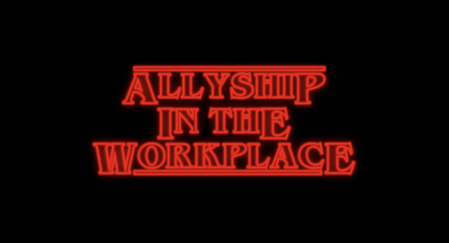 Screenshot saying allyship in the workplace in the style of the stranger things title
