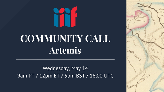 IIIF Community Call: Artemis. Wednesday, May 14, 9am PT / 12pm ET / 5pm BST / 16:00 UTC.