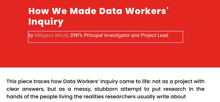 Screenshot of the blogpost: How We Made Data Workers' Inquiry, by Milagros Miceli, DWI’s Principal Investigator and Project Lead. This piece traces how Data Workers' Inquiry came to life: not as a project with clear answers, but as a messy, stubborn attempt to put research in the hands of the people living the realities researchers usually write about