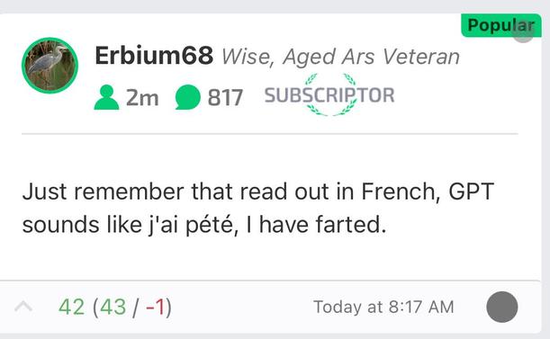 Ars Technica comment by user Erbium68. “Just remember that read out loud in French, GPT sounds like j’ai pété, I have farted.”