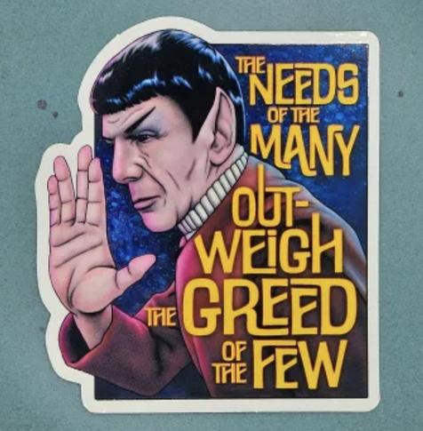 A stylized sticker of Spock from Star Trek holding up the Vulcan salute. Behind him is a starry sky, and next to him is yellow text reading “The needs of the many outweigh the greed of the few.”