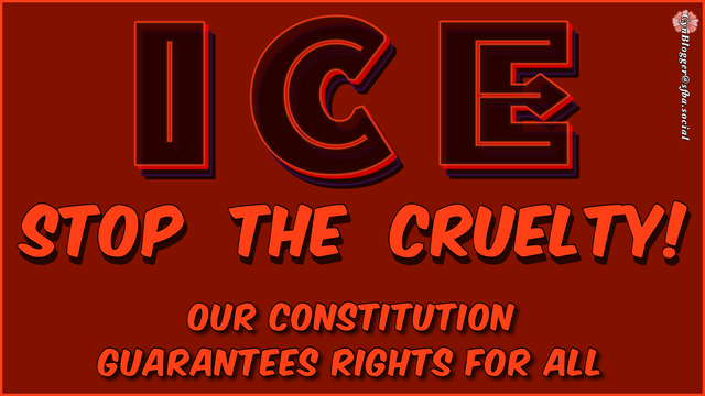 Meme: Dark red background. Orange & black text reads,”ICE    STOP THE CRUELTY   OUR CONSTITUTION GUARANTEES RIGHTS FOR ALL”
