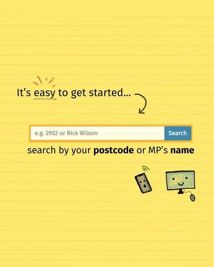It's easy to get started. Search by your postcode or MP's name.
