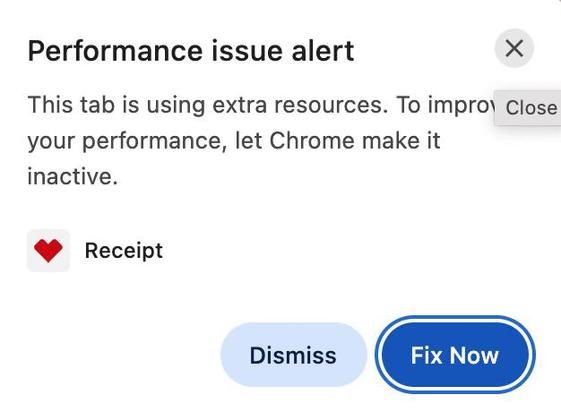 Chrome pop up

⚠️ Performance issue alert

This tab is using extra resources. To improve
your performance, let Chrome make it
inactive.

Buttons:
Dismiss
Fix Now