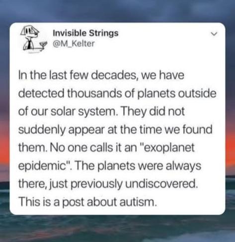 In the last few decades we have detected thousands of planets outside of our solar system. They did not suddenly appear at the time we found them. No-one calls it an "exoplanet epidemic". The planets were always there, just previously undiscovered. This is a post about autism.
