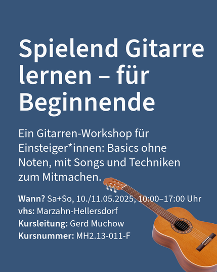 Werbung für einen Gitarren-Workshop für Anfänger am 10. und 11. Mai 2025 von 10:00 bis 17:00 Uhr, Kursleitung durch Gerd Muchow in vhs Marzahn-Hellersdorf, Kursnummer MH2.13-011-F. Eine Gitarre ist unten rechts abgebildet.