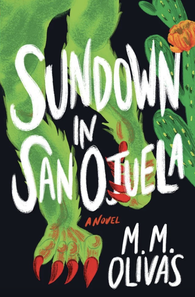 Book cover for Sundown in San Ojeula by M.M Olivas (Lanternfish Press), with the green forepaws of a monster with bright red nails pacing toward the viewer. Against the black background, there's also a cactus to one side. When the death of her aunt brings Liz Remolina back to San Ojuela, the prospect fills her with dread. The isolated desert town was the site of a harrowing childhood accident that left her clairvoyant, the companion of wraiths and ghosts. Yet it may also hold the secret to making peace with a dark family history and a complicated personal and cultural identity. https://lanternfishpress.com/shop/sundown-in-san-ojuela