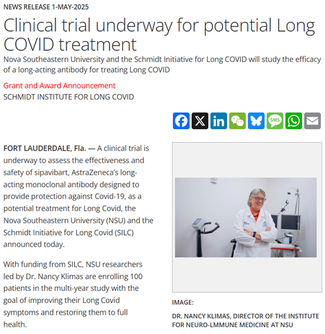 Clinical trial underway for potential Long COVID treatment
Nova Southeastern University and the Schmidt Initiative for Long COVID will study the efficacy of a long-acting antibody for treating Long COVID

Grant and Award Announcement
Schmidt Institute for Long Covid

FORT LAUDERDALE, Fla. — A clinical trial is underway to assess the effectiveness and safety of sipavibart, AstraZeneca’s long-acting monoclonal antibody designed to provide protection against Covid-19, as a potential treatment for Long Covid, the Nova Southeastern University (NSU) and the Schmidt Initiative for Long Covid (SILC) announced today. 

With funding from SILC, NSU researchers led by Dr. Nancy Klimas are enrolling 100 patients in the multi-year study with the goal of improving their Long Covid symptoms and restoring them to full health.  

image: 

Dr. Nancy Klimas, director of the Institute for Neuro-lmmune Medicine at NSU