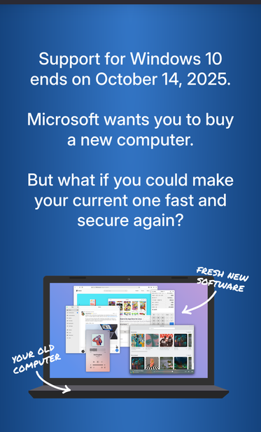 Support for Windows 10 ends on October 14, 2025. Microsoft wants you to buy

a new computer. But what if you could make your current one fast and secure again?