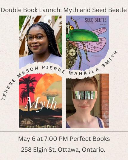 Poster for the double booklaunch of Myth and Seed beetle
at Perfect Books in Ottawa on Tuesday May 6 at 7pm