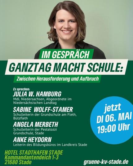 Bild von Julia Willie Hamburg. Einladung zum Podiumsgespräch in Stade, Hotel Stadthafen, am Dienstag, 6. Mai 2025 um 19 Uhr. "Ganztag macht Schule" - Zwischen Hreausforderung und Aufbruch. Es sprechen: Julia W. Hamburg, Grüne, Kultusministerin in Niedersachsen. Sabine Wolff-Stamer, Schulleiterin Grundschule am Fleth Bützfleth. Angela Merbeth, Schulleiterin Pestalozzi Grundschule Stade. Anke Heydorn, Bildungsbüro Landkreis Stade. Veranstaltet vom Grünen Kreisverband Stade.