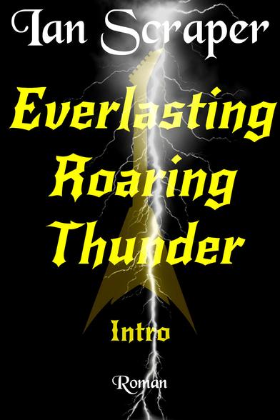 Cover des Romans "Everlasting Roaring Thunder - Intro" von Ian Scraper. Schwarzer Hintergrund, mit einer gelben Gitarre davor. Darüber in weißer Schrift der Autorenname oben mittig, darunter der Buchtitel in gelber Schrift und unten mittig in weißer Schrift "Roman".