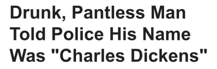 Drunk, Pantless Man Told Police His Name Was "Charles Dickens"