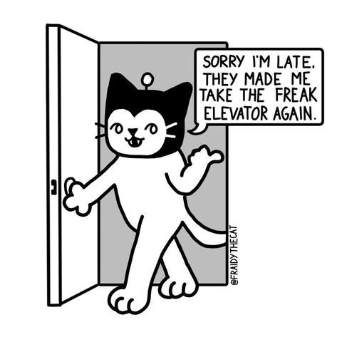 A black-and-white cartoon cat with an antenna walks through a doorway, with a speech bubble that says "Sorry I'm late, they made me take the freak elevator again."