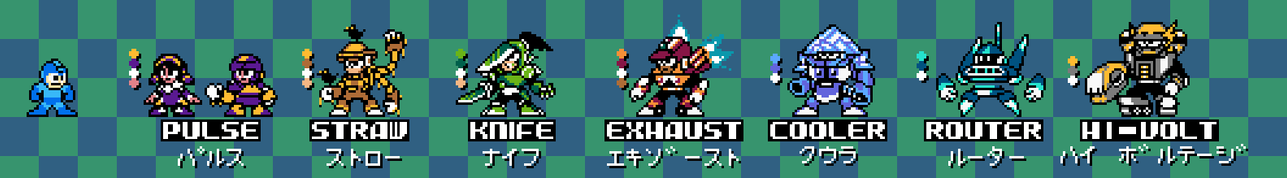 MEGA MAN standing right next to the Hat Numbers, Robot Masters made by Dr. CURIE, all of which are standing on a row next to each other.

HN.00 - PULSE, an assistant robot based on MEGA MAN and ROLL, who's upgraded for combat after certain circumstances awaken her own sense of justice.

HN.01 - STRAW MAN, a Farming Assistant Robot, designed after a scarecrow, made to assist with the many responsibilities that are part of keeping a farm.

HN.02 - KNIFE WOMAN, a Combat Training Robot, designed after many of Dr. WILY's creations, who wishes to be the strongest Robot to ever exist, and will go out of her way to teach anyone who seeks to defeat Wily.

HN.03 - EXHAUST MAN, a Battle and Chase Robot, designed to compete in the racing sport, with overwhelming fire and burning speeds, he's determined to become the best.

HN.04 - COOLER WOMAN, an Iron Cooling Robot, able to freeze down temperatures to numbers as low as -500°C, freezing anything in her path.

HN.05 - ROUTER MAN, a Cyberspace Exploration Robot, made to not just expand the reach of cyberspace, but to keep it safe from the abundant number of viruses that exist within.

HN.06 - HI-VOLT WOMAN, an Energy Mining Robot, made to extract, store and use any energy sources she may come across, which allow her to overclock herself to accelerate the arduous mining process.

All of the Robot Masters have their names indicating who they are, as well as the katakana for each name and the colors used, taken from the Famicube palette.