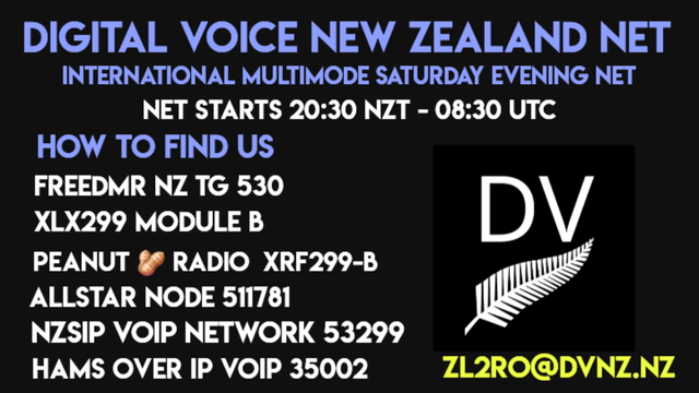 DIGITAL VOICE NEW ZEALAND NET
INTERNATIONAL MULTIMODE SATURDAY EVENING NET

NET STARTS 20:30 NZT - 08:30 UTC

HOW TO FIND US
FREEDMR NZ TG 530
XLX299 MODULE B 
PEANUT RADIO XRF299-B
ALLSTAR NODE 511781
NZSIP VOIP NETWORK 53299
HAMS OVER IP VOIP 35002