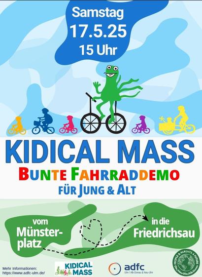 Plakat für die 
KIDICAL MASS
BUNTE FAHRRADDEMO FÜR JUNG & ALT
am
Samstag 17.5.25 
Beginn: 15 Uhr
Start am
Münsterplatz.
Mehr Informationen: https://www.adfc-ulm.de/