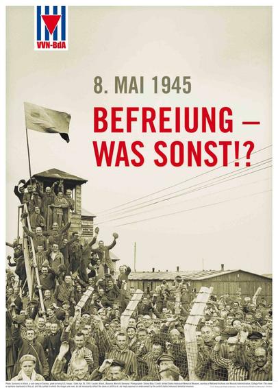 Plakat VVN-BdA
Text: 8. Mai 1945 - Befreiung - Was sonst!?
Das Plakat zeigt Häftlinge, in einem Nebenlager des Konzentrationslagers Dachau, nach der Befreiung.