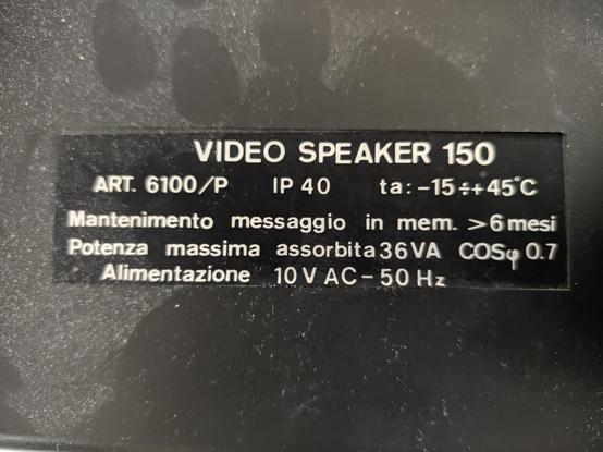 VIDEO SPEAKER 150

ART. 6100/P IP 40 ta: -15÷+45°C

Mantenimento messaggio in mem. > 6 mesi

Potenza massima assorbita 36VA COSφ 0.7

Alimentazione 10VAC - 50Hz