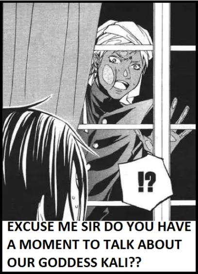Edited screenshot of a panel from the Black Butler manga. Sebastian Michaelis appears close-up, he is inside the Phantomhive manor looking out the window. Outside, Agni is standing against the window, pressing his face against the glass and looking at Sebastian. There is a caption on the bottom of the picture that says "Excuse me sir do you have a moment to talk about our goddess Kali??" in all caps.