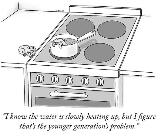 Drawing by E. Black

An electric kitchen stove with four burners. There's a frog in a saucepan of liquid speaking to another frog on the counter. 
"I know the water is slowly heating up, but I figure that's the younger generation's problem."