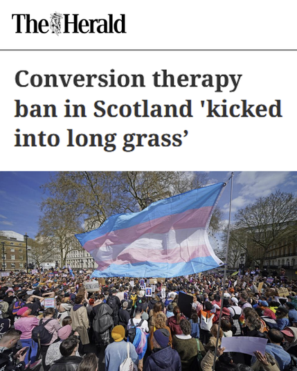The Herald. Conversion therapy ban in Scotland kicked into long grass.
